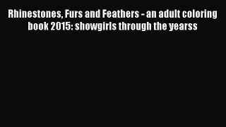 Read Rhinestones Furs and Feathers - an adult coloring book 2015: showgirls through the yearss