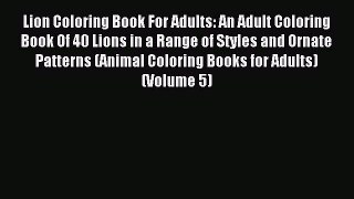 Read Lion Coloring Book For Adults: An Adult Coloring Book Of 40 Lions in a Range of Styles