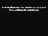 Read Coloring Mandalas 4: For Confidence Energy and Purpose (An Adult Coloring Book) Ebook