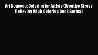 Download Art Nouveau: Coloring for Artists (Creative Stress Relieving Adult Coloring Book Series)