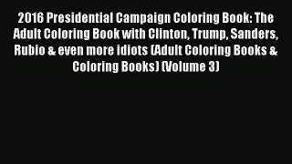 Read 2016 Presidential Campaign Coloring Book: The Adult Coloring Book with Clinton Trump Sanders