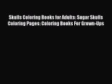 Read Skulls Coloring Books for Adults: Sugar Skulls Coloring Pages: Coloring Books For Grown-Ups