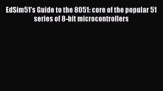 Read EdSim51's Guide to the 8051: core of the popular 51 series of 8-bit microcontrollers Ebook