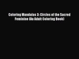 Download Coloring Mandalas 3: Circles of the Sacred Feminine (An Adult Coloring Book) Ebook