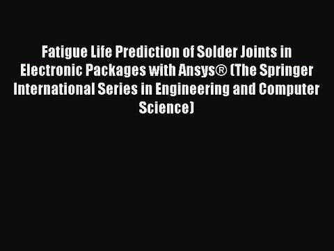 Read Fatigue Life Prediction of Solder Joints in Electronic Packages with Ansys® (The Springer