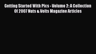 Download Getting Started With Pics - Volume 2: A Collection Of 2007 Nuts & Volts Magazine Articles