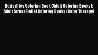 Read Butterflies Coloring Book (Adult Coloring Books): Adult Stress Relief Coloring Books (Color