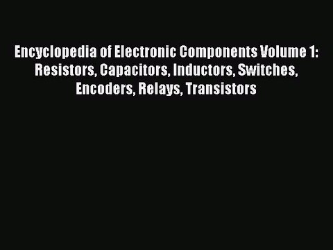 Read Encyclopedia of Electronic Components Volume 1: Resistors Capacitors Inductors Switches