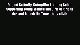 Read Project Butterfly: Caterpillar Training Guide: Supporting Young Women and Girls of African