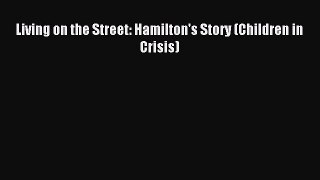 Read Living on the Street: Hamilton's Story (Children in Crisis) Ebook Free