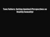 Read Teen Fathers: Getting Involved (Perspectives on Healthy Sexuality) Ebook Free