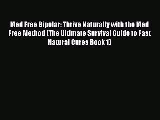 PDF Med Free Bipolar: Thrive Naturally with the Med Free Method (The Ultimate Survival Guide