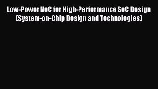Download Low-Power NoC for High-Performance SoC Design (System-on-Chip Design and Technologies)
