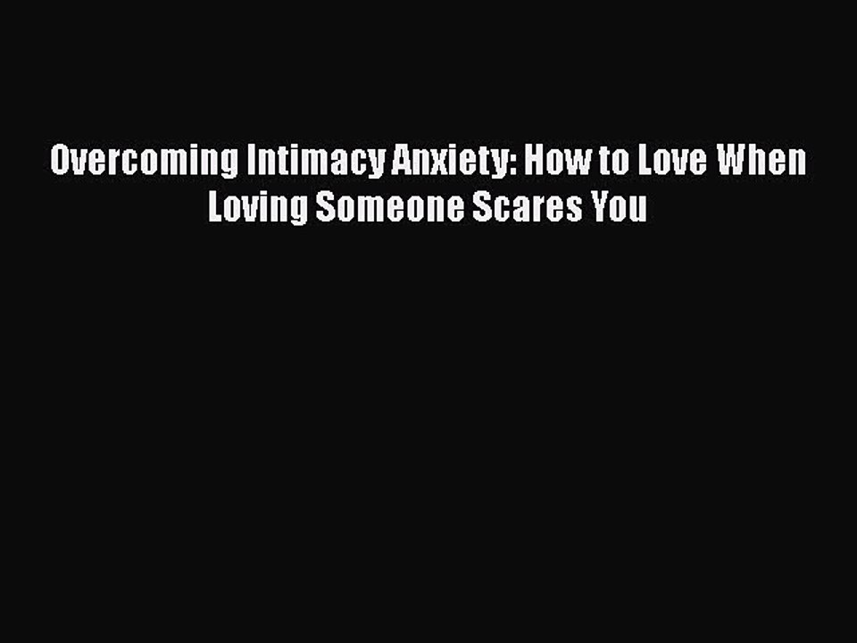 PDF Overcoming Intimacy Anxiety: How to Love When Loving Someone Scares You Free Books