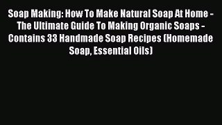 Read Soap Making: How To Make Natural Soap At Home - The Ultimate Guide To Making Organic Soaps