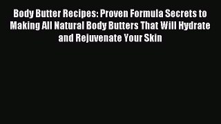 Read Body Butter Recipes: Proven Formula Secrets to Making All Natural Body Butters That Will