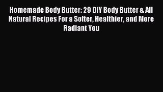 Read Homemade Body Butter: 29 DIY Body Butter & All Natural Recipes For a Softer Healthier