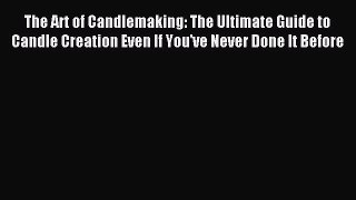 Read The Art of Candlemaking: The Ultimate Guide to Candle Creation Even If You've Never Done