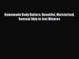 Download Homemade Body Butters: Beautiful Moisturized Sensual Skin in Just Minutes Ebook Online