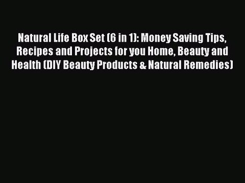 Read Natural Life Box Set (6 in 1): Money Saving Tips Recipes and Projects for you Home Beauty