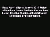 Read Magic Powers of Epsom Salt: Over 40 DIY Recipes and Benefits to Improve Your Body Mind