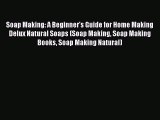 Read Soap Making: A Beginner's Guide for Home Making Delux Natural Soaps (Soap Making Soap