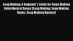 Read Soap Making: A Beginner's Guide for Home Making Delux Natural Soaps (Soap Making Soap