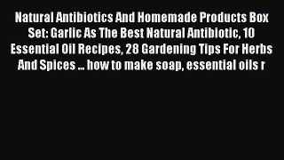 Read Natural Antibiotics And Homemade Products Box Set: Garlic As The Best Natural Antibiotic