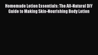 Read Homemade Lotion Essentials: The All-Natural DIY Guide to Making Skin-Nourishing Body Lotion