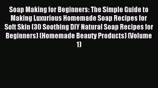 Read Soap Making for Beginners: The Simple Guide to Making Luxurious Homemade Soap Recipes
