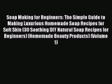 Read Soap Making for Beginners: The Simple Guide to Making Luxurious Homemade Soap Recipes