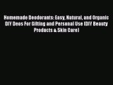 Download Homemade Deodorants: Easy Natural and Organic DIY Deos For Gifting and Personal Use