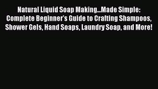 Read Natural Liquid Soap Making...Made Simple:  Complete Beginner's Guide to Crafting Shampoos