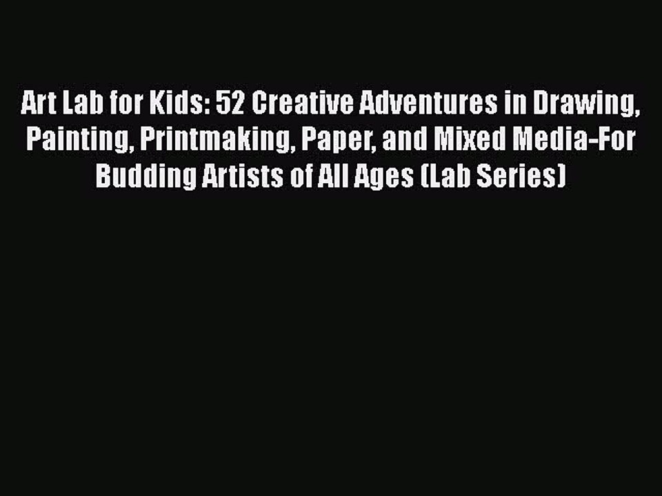 PDF Art Lab for Kids: 52 Creative Adventures in Drawing Painting Printmaking Paper and Mixed