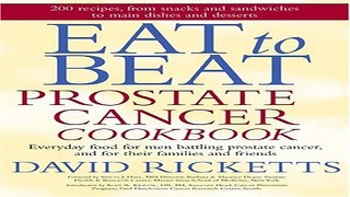 Read Eat to Beat Prostate Cancer Cookbook  Everyday Food for Men Battling Prostate Cancer  and for