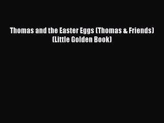 PDF Thomas and the Easter Eggs (Thomas & Friends) (Little Golden Book)  EBook