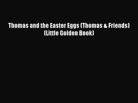 PDF Thomas and the Easter Eggs (Thomas & Friends) (Little Golden Book) EBook