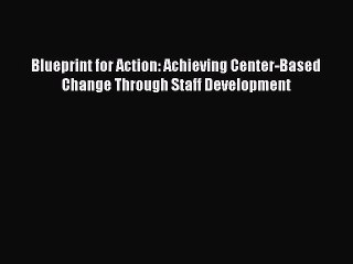 Read Blueprint for Action: Achieving Center-Based Change Through Staff Development Ebook Free