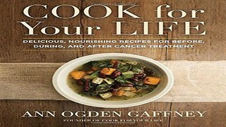 Read Cook for Your Life  Delicious  Nourishing Recipes for Before  During  and After Cancer