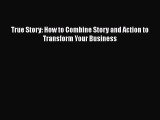 [PDF] True Story: How to Combine Story and Action to Transform Your Business [Read] Full Ebook