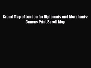 Read Grand Map of London for Diplomats and Merchants: Canvas Print Scroll Map PDF Free