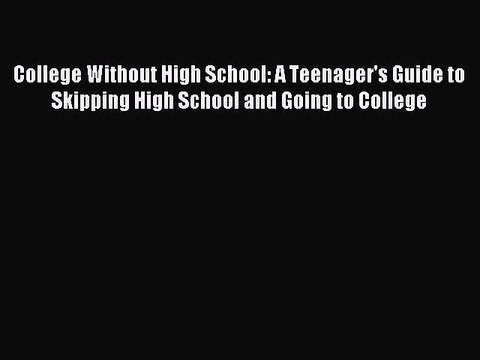 Read College Without High School: A Teenager's Guide to Skipping High School and Going to College