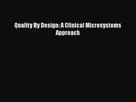 PDF Quality By Design: A Clinical Microsystems Approach EBook