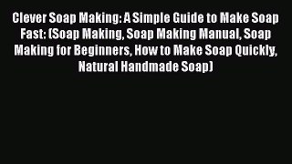Read Clever Soap Making: A Simple Guide to Make Soap Fast: (Soap Making Soap Making Manual