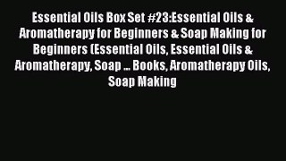 Read Essential Oils Box Set #23:Essential Oils & Aromatherapy for Beginners & Soap Making for