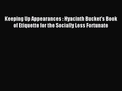 Download Keeping Up Appearances : Hyacinth Bucket's Book of Etiquette for the Socially Less