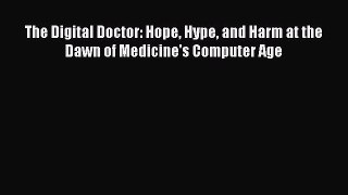 Download The Digital Doctor: Hope Hype and Harm at the Dawn of Medicine's Computer Age  Read