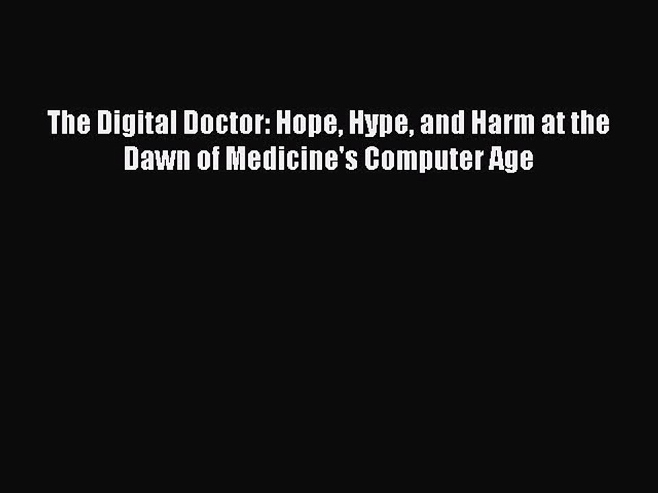 Download The Digital Doctor: Hope Hype and Harm at the Dawn of Medicine's Computer Age  Read