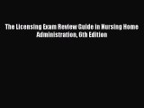 Download The Licensing Exam Review Guide in Nursing Home Administration 6th Edition Free Books