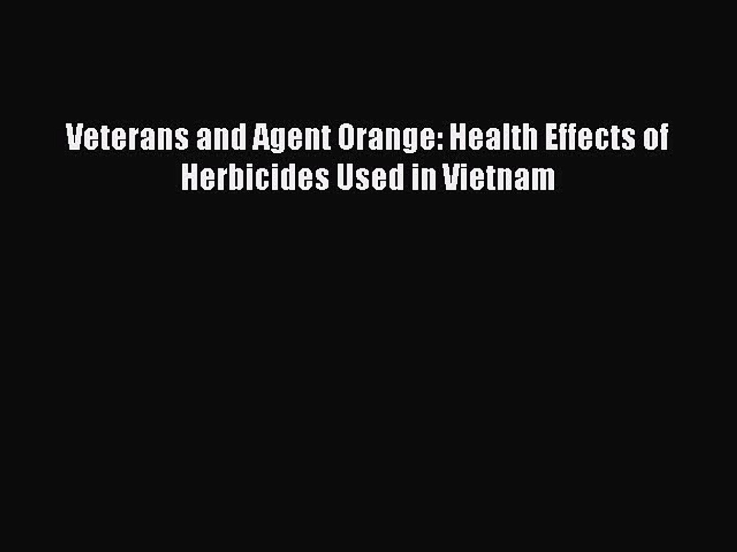 Download Veterans And Agent Orange Health Effects Of Herbicides Used In Vietnam Free Books Video Dailymotion